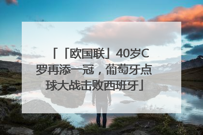 「欧国联」40岁C罗再添一冠，葡萄牙点球大战击败西班牙
