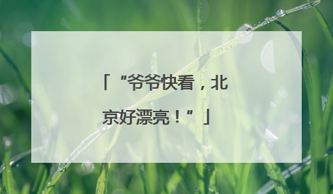 “爷爷快看，北京好漂亮！”