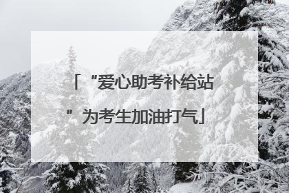 “爱心助考补给站”为考生加油打气