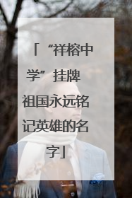 “祥榕中学”挂牌 祖国永远铭记英雄的名字
