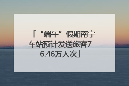 “端午”假期南宁车站预计发送旅客76.46万人次