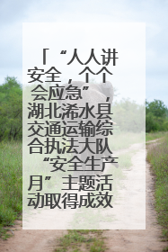 “人人讲安全，个个会应急”，湖北浠水县交通运输综合执法大队“安全生产月”主题活动取得成效