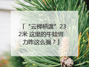 “云梯横渡”232米 这里的牛娃臂力咋这么强？