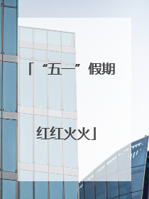 “五一”假期 红红火火