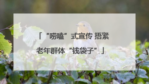 “唠嗑”式宣传 捂紧老年群体“钱袋子”