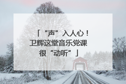 “声”入人心！卫辉这堂音乐党课很“动听”