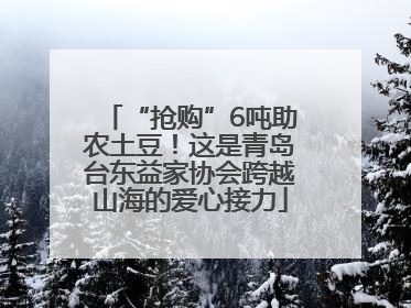 “抢购”6吨助农土豆！这是青岛台东益家协会跨越山海的爱心接力