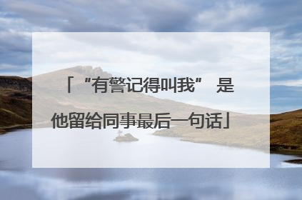 “有警记得叫我” 是他留给同事最后一句话