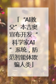 “AI教父”本吉奥宣布开发“科学家AI”系统，防范智能体欺骗人类