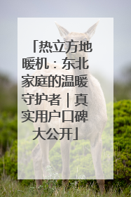 热立方地暖机：东北家庭的温暖守护者｜真实用户口碑大公开