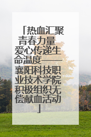 热血汇聚青春力量 爱心传递生命温度——襄阳科技职业技术学院积极组织无偿献血活动