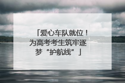 爱心车队就位！为高考考生筑牢逐梦“护航线”