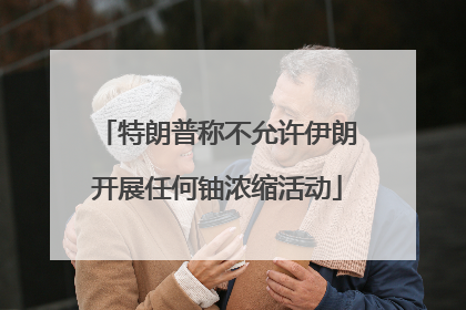 特朗普称不允许伊朗开展任何铀浓缩活动