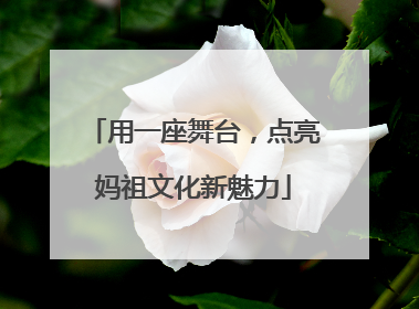用一座舞台，点亮妈祖文化新魅力