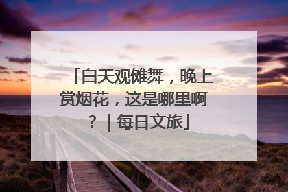 白天观傩舞，晚上赏烟花，这是哪里啊？｜每日文旅