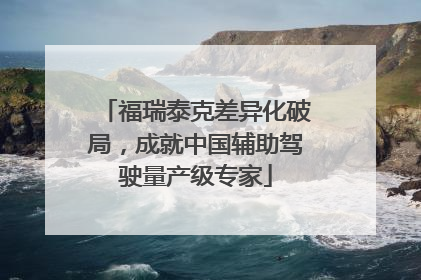 福瑞泰克差异化破局，成就中国辅助驾驶量产级专家