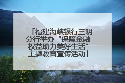 福建海峡银行三明分行举办“保障金融权益助力美好生活”主题教育宣传活动