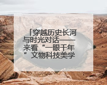 穿越历史长河与时光对话——来看“一眼千年”文物科技美学展，开启一场文化之旅