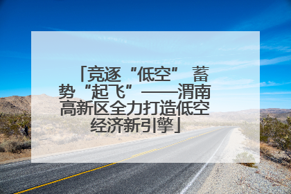竞逐“低空” 蓄势“起飞”——渭南高新区全力打造低空经济新引擎
