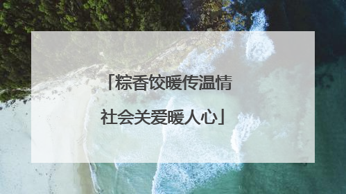 粽香饺暖传温情 社会关爱暖人心