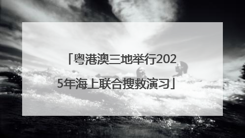 粤港澳三地举行2025年海上联合搜救演习