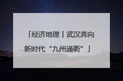 经济地理丨武汉奔向新时代“九州通衢”