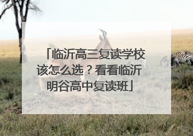 临沂高三复读学校该怎么选？看看临沂明谷高中复读班