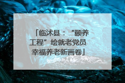 临沭县：“颐养工程”绘就老党员幸福养老新画卷