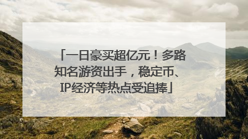 一日豪买超亿元！多路知名游资出手，稳定币、IP经济等热点受追捧