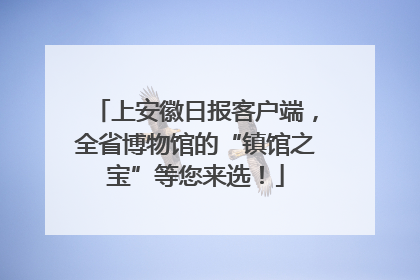 上安徽日报客户端，全省博物馆的“镇馆之宝”等您来选！