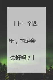 下一个四年，国足会变好吗？