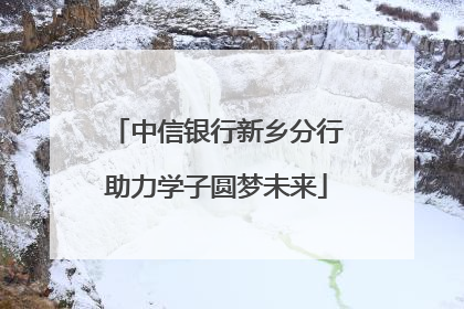 中信银行新乡分行助力学子圆梦未来