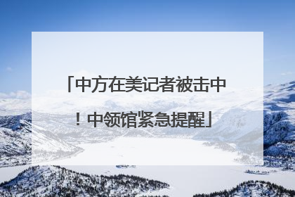 中方在美记者被击中！中领馆紧急提醒