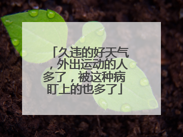 久违的好天气，外出运动的人多了，被这种病盯上的也多了