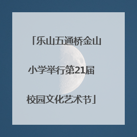 乐山五通桥金山小学举行第21届校园文化艺术节