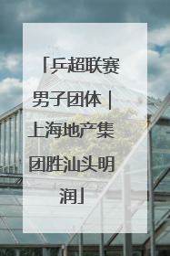 乒超联赛男子团体｜上海地产集团胜汕头明润