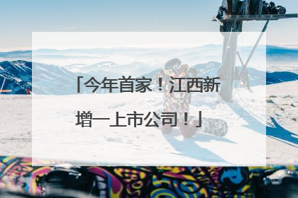 今年首家！江西新增一上市公司！