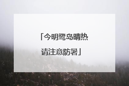 今明鹭岛晴热 请注意防暑