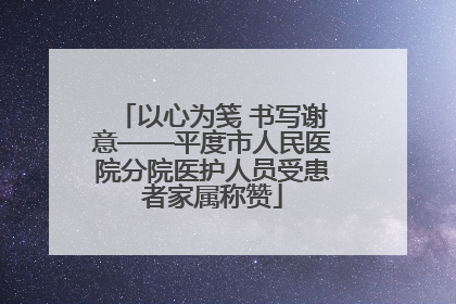 以心为笺 书写谢意——平度市人民医院分院医护人员受患者家属称赞