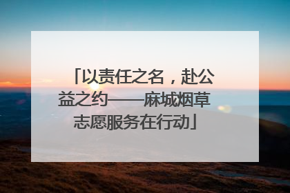 以责任之名，赴公益之约——麻城烟草志愿服务在行动