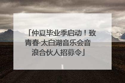 仲夏毕业季启动！致青春·太白湖音乐会音浪合伙人招募令