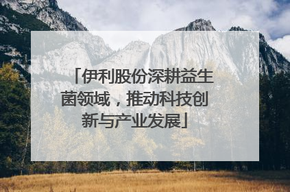 伊利股份深耕益生菌领域，推动科技创新与产业发展