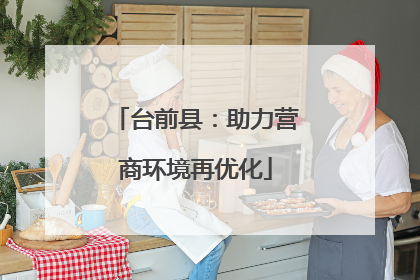 台前县：助力营商环境再优化