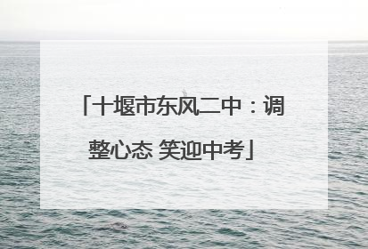 十堰市东风二中：调整心态 笑迎中考