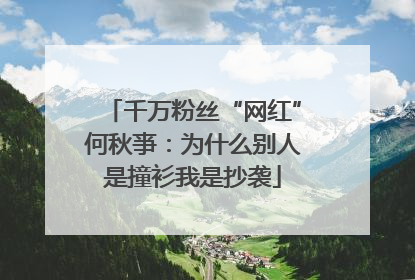 千万粉丝“网红”何秋亊：为什么别人是撞衫我是抄袭