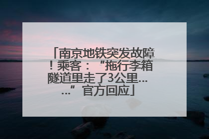 南京地铁突发故障！乘客：“拖行李箱隧道里走了3公里……”官方回应