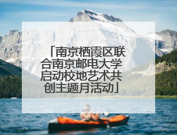 南京栖霞区联合南京邮电大学启动校地艺术共创主题月活动