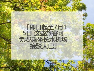 即日起至7月15日 这些旅客可免费乘坐长水机场接驳大巴