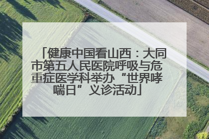 健康中国看山西：大同市第五人民医院呼吸与危重症医学科举办“世界哮喘日”义诊活动