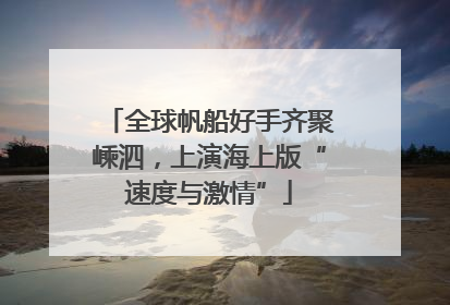 全球帆船好手齐聚嵊泗，上演海上版“速度与激情”